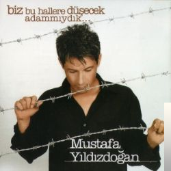 دانلود آلبوم Biz Bu Hallere Düşecek Adam Mıydık (2003) از Mustafa Yıldızdoğan
